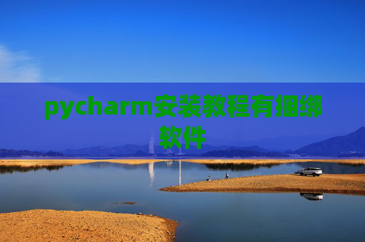 pycharm安装教程有捆绑软件 pycharm安装教程有捆绑软件